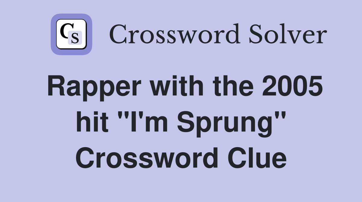 Rapper with the 2005 hit "I'm Sprung" Crossword Clue