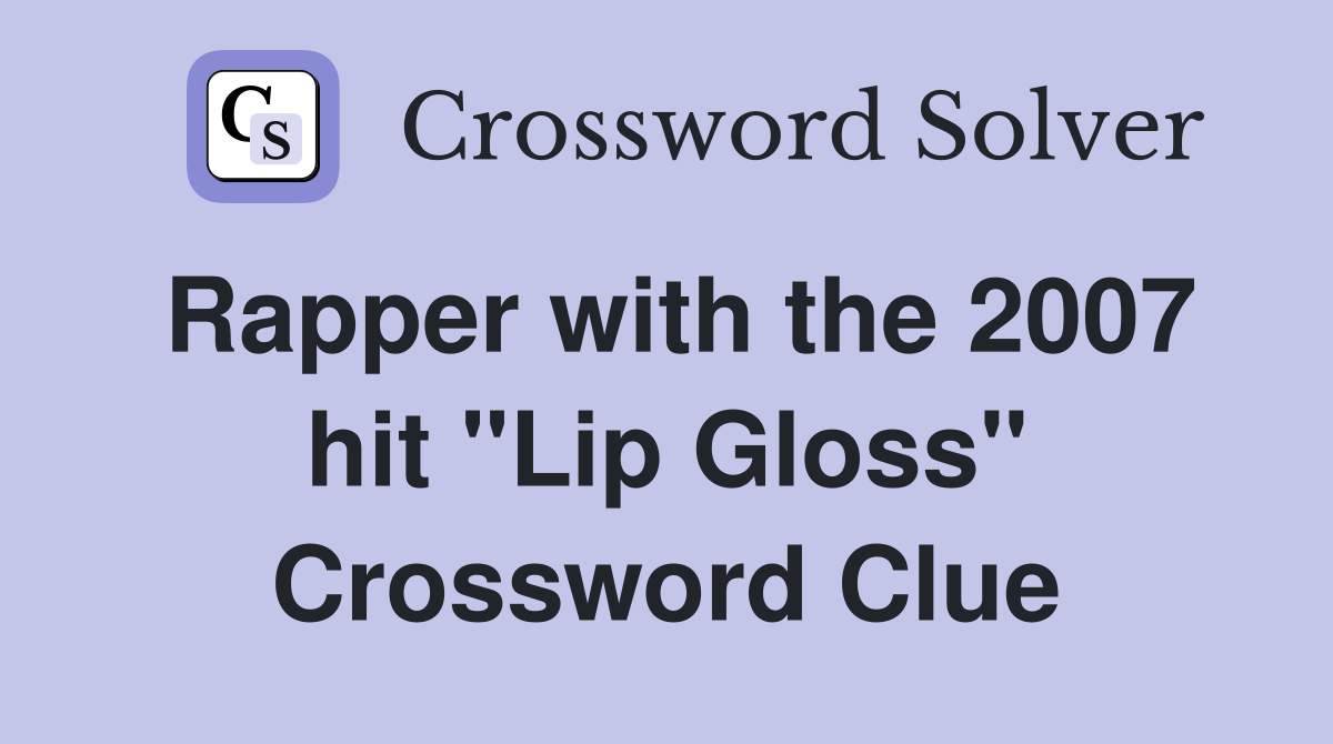 Rapper with the 2007 hit "Lip Gloss" Crossword Clue