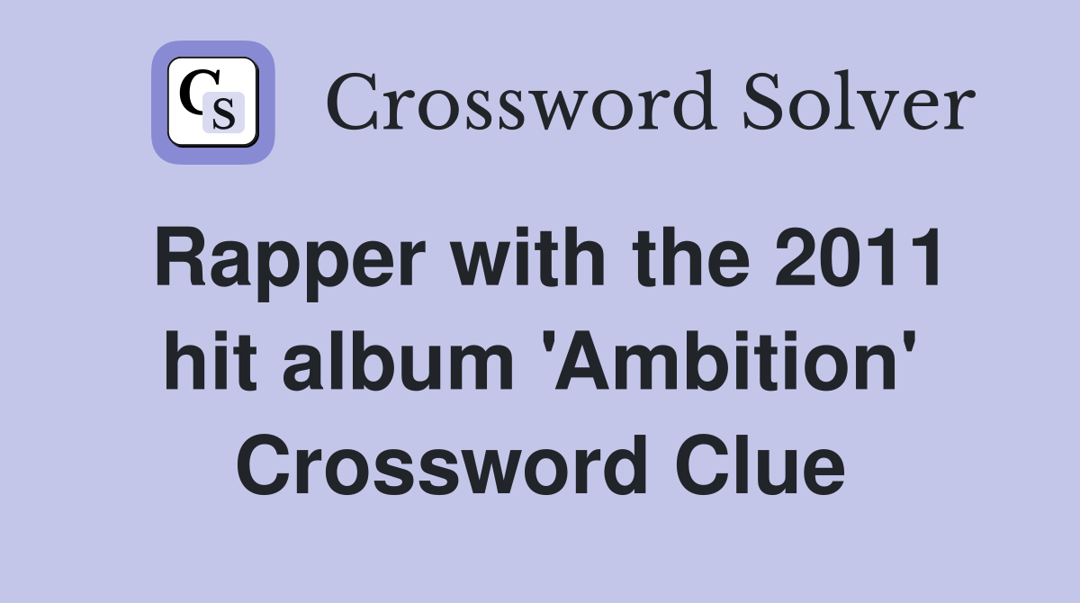 Rapper with the 2011 hit album 'Ambition' Crossword Clue