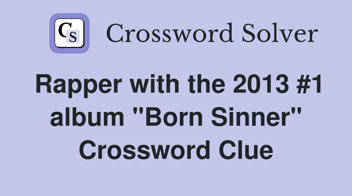 Rapper with the 2013 #1 album "Born Sinner" Crossword Clue