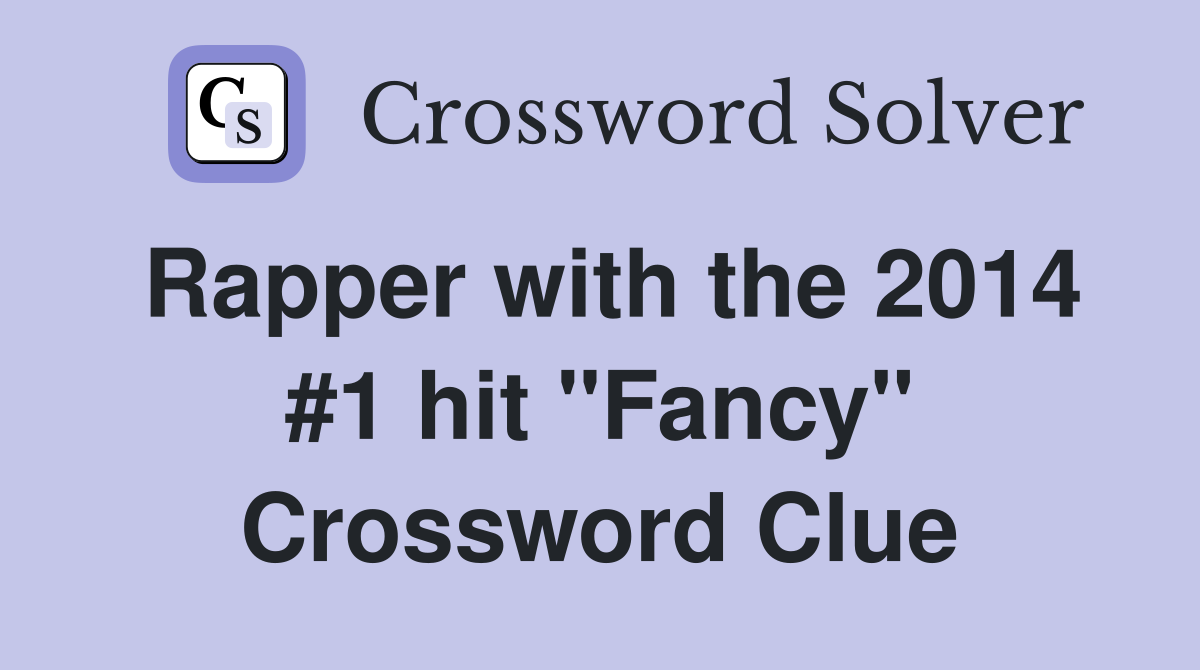 Rapper with the 2014 #1 hit "Fancy" Crossword Clue