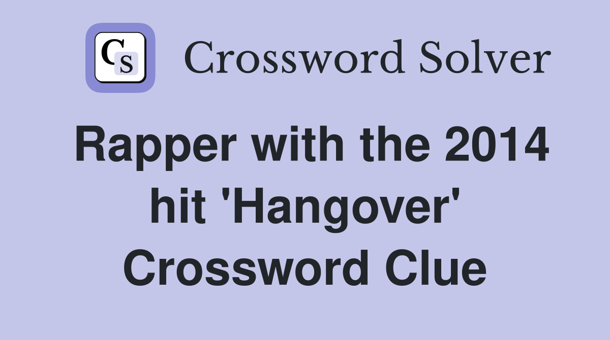 Rapper with the 2014 hit 'Hangover' Crossword Clue