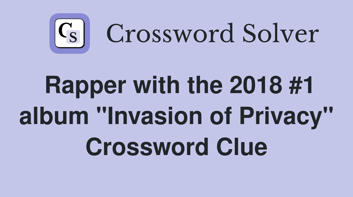 Rapper with the 2018 #1 album "Invasion of Privacy" Crossword Clue
