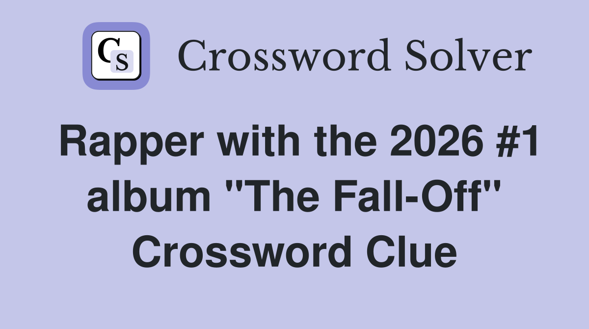Rapper with the 2026 #1 album "The Fall-Off" Crossword Clue
