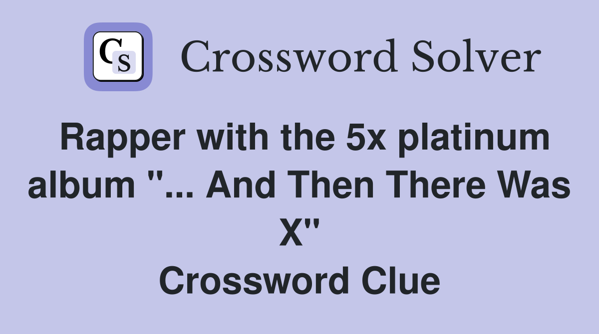 Rapper with the 5x platinum album "... And Then There Was X" Crossword Clue