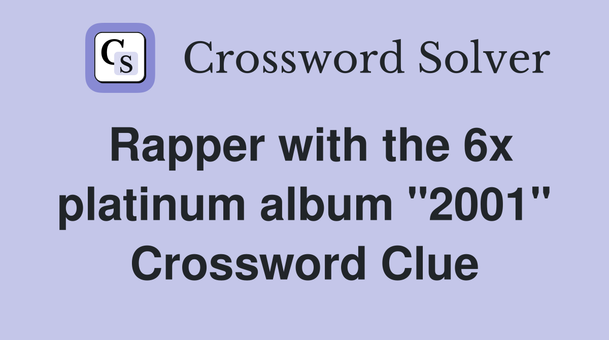 Rapper with the 6x platinum album "2001" Crossword Clue