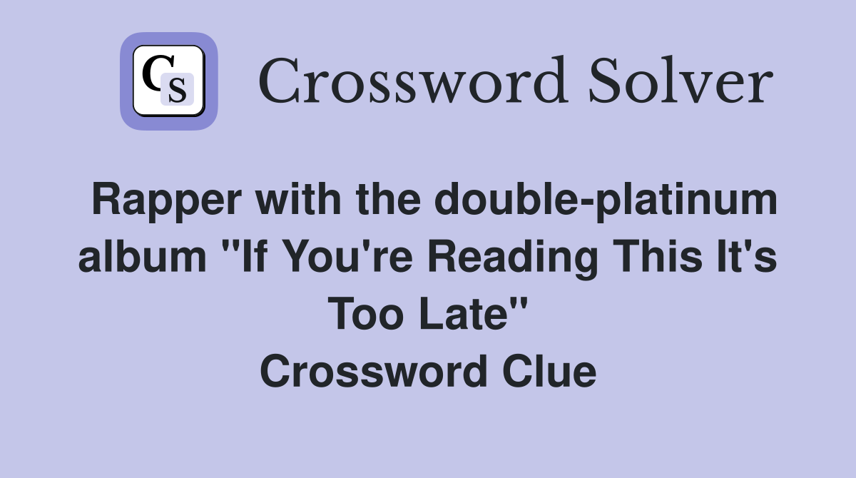 Rapper with the double-platinum album "If You're Reading This It's Too Late" Crossword Clue