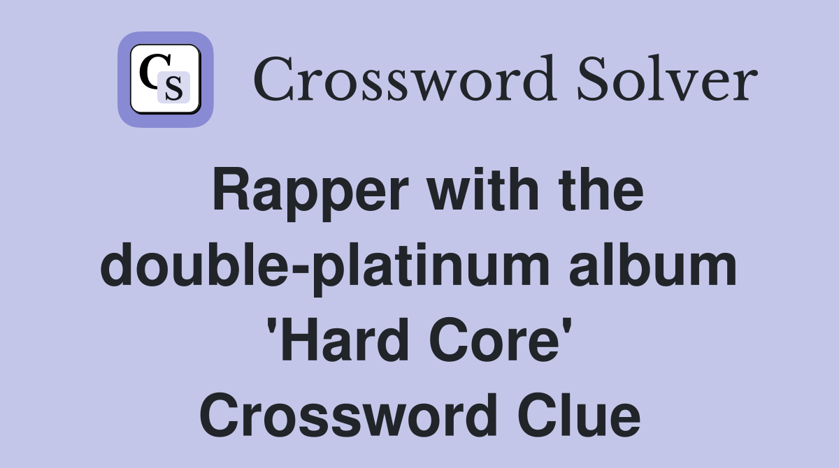 Rapper with the double-platinum album 'Hard Core' Crossword Clue