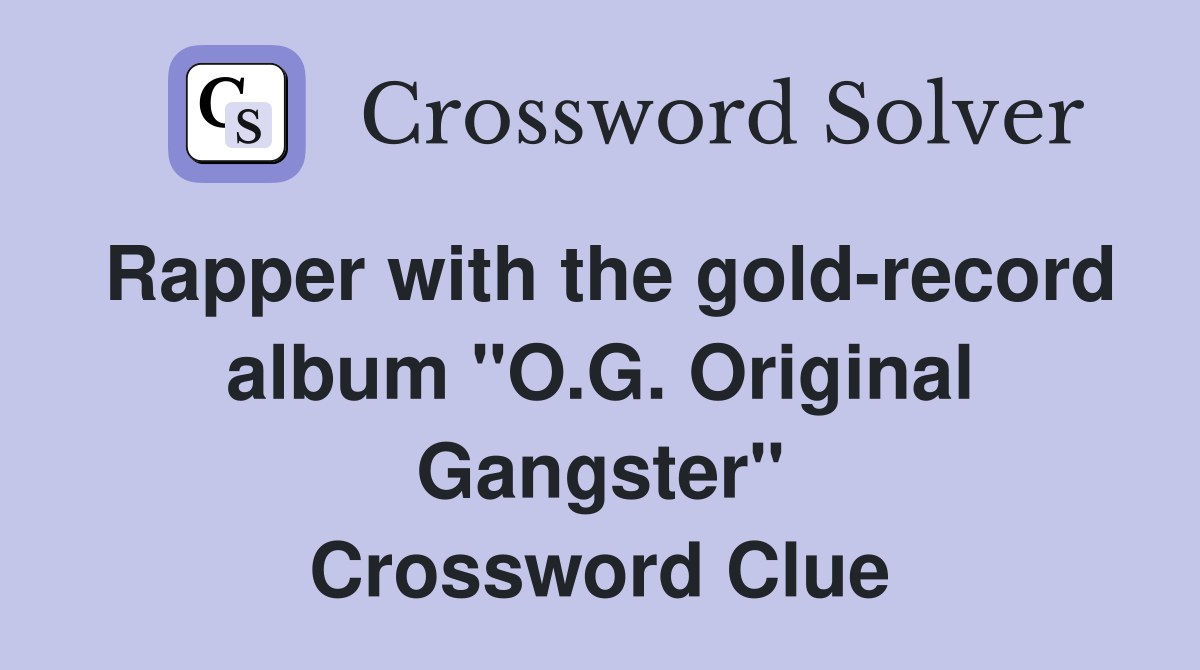 Rapper with the gold-record album "O.G. Original Gangster" Crossword Clue