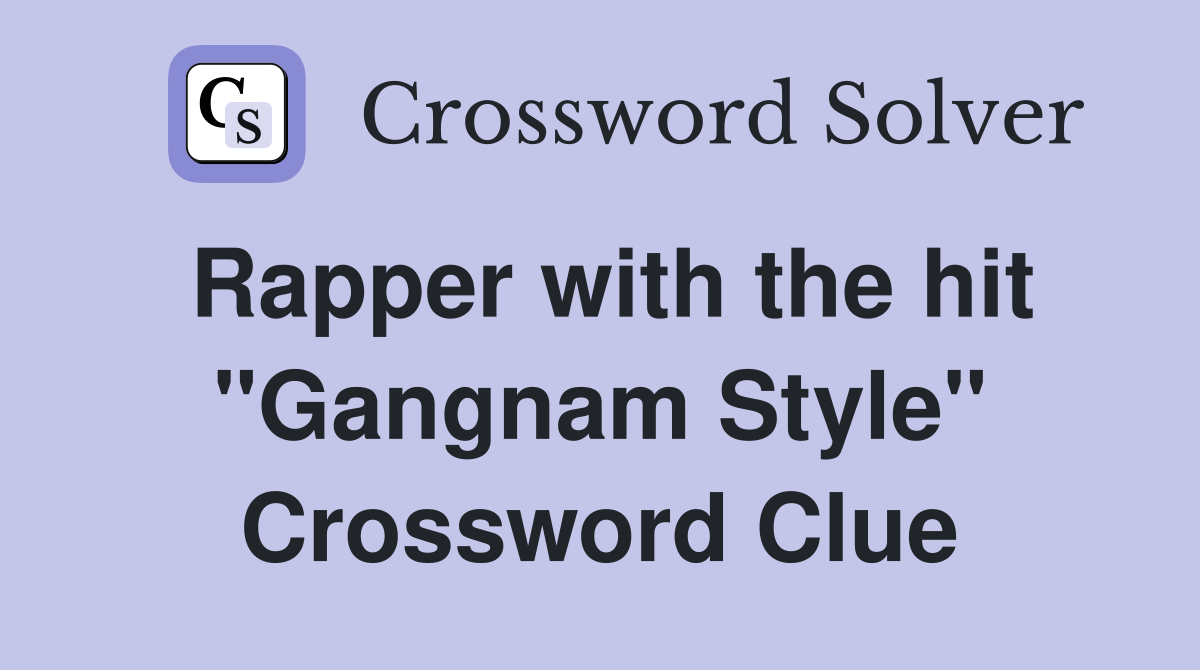 Rapper with the hit "Gangnam Style" Crossword Clue