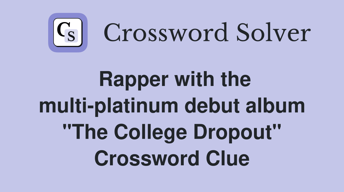 Rapper with the multi-platinum debut album "The College Dropout" Crossword Clue