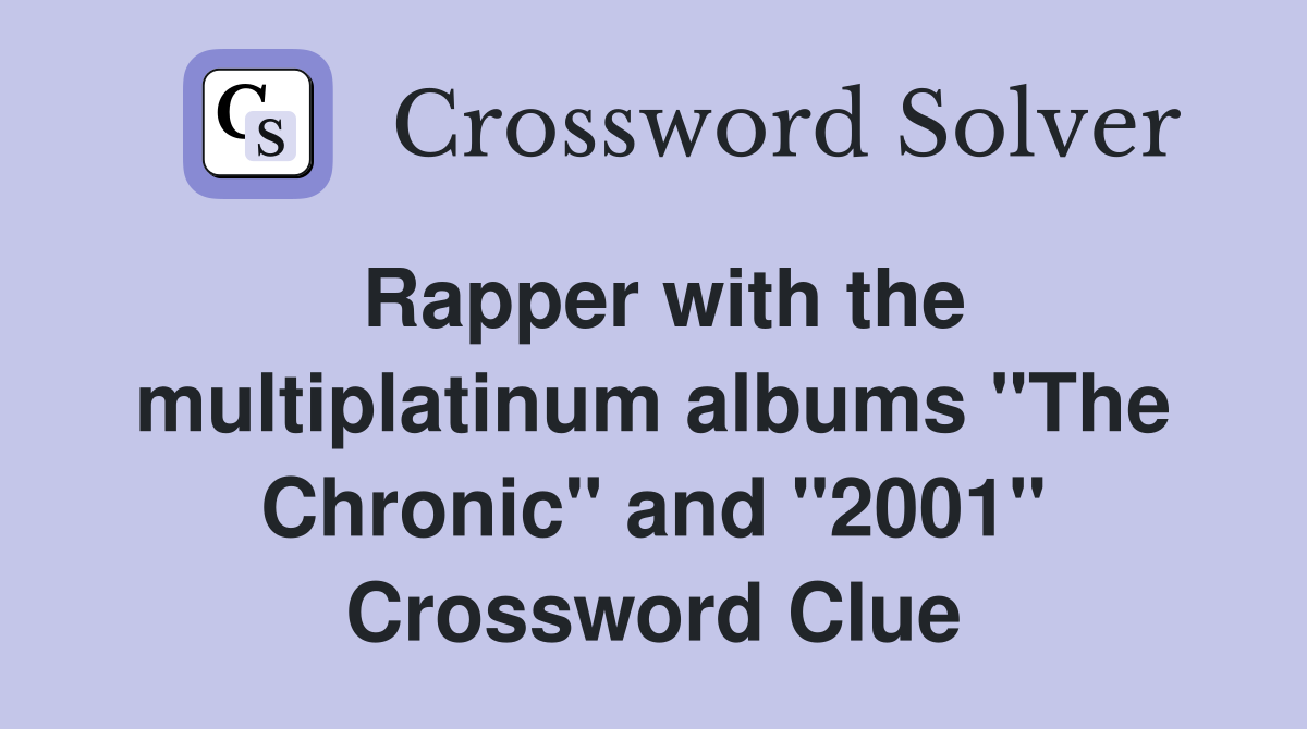 Rapper with the multiplatinum albums "The Chronic" and "2001" Crossword Clue