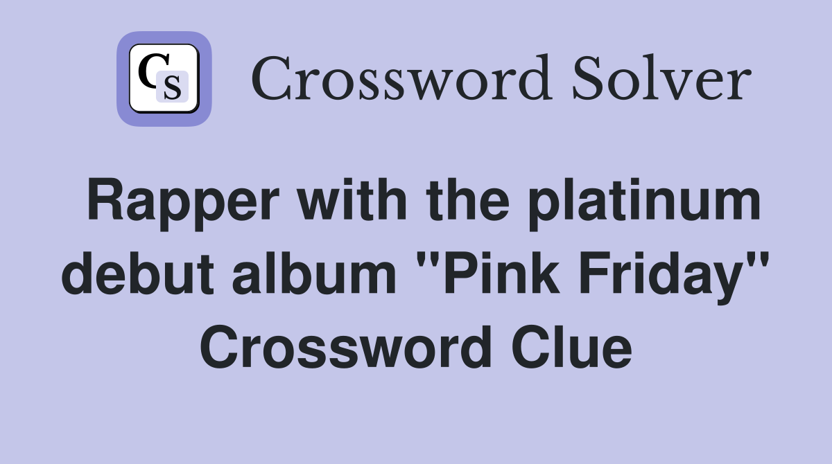 Rapper with the platinum debut album "Pink Friday" Crossword Clue