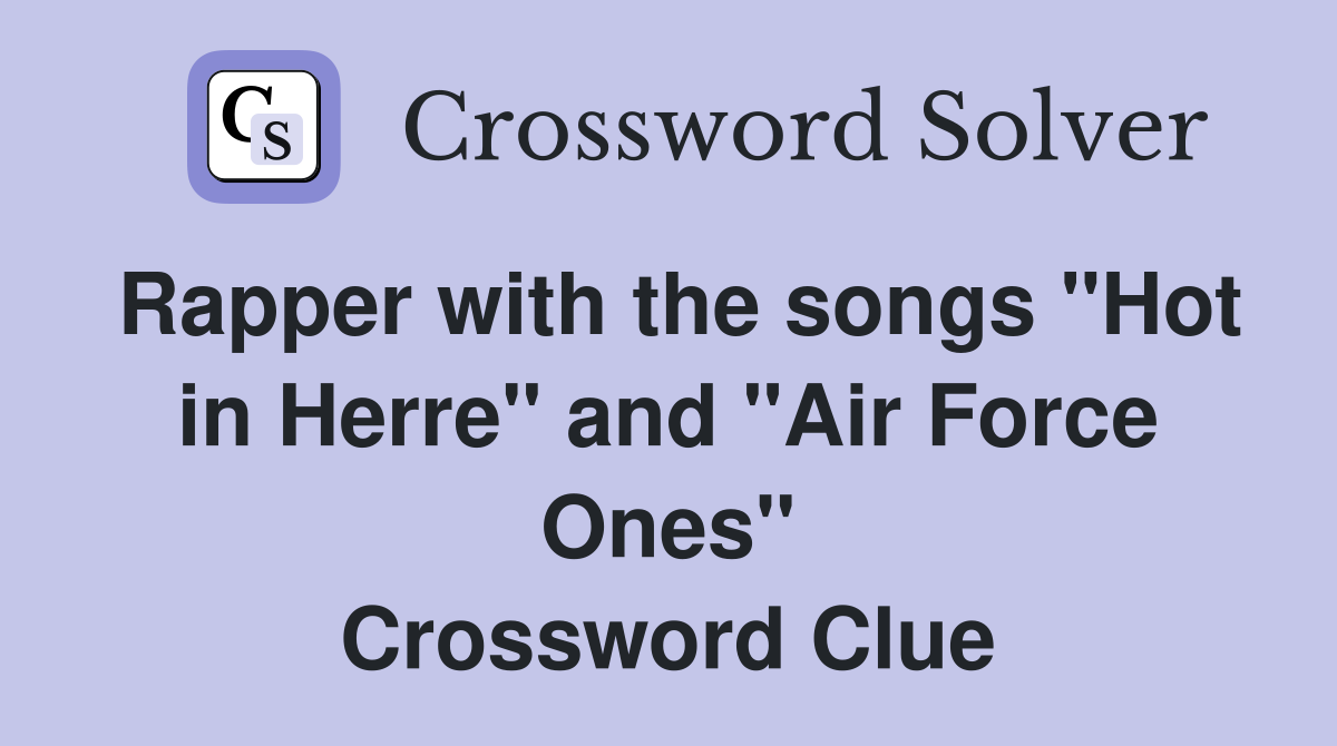 Rapper with the songs "Hot in Herre" and "Air Force Ones" Crossword Clue