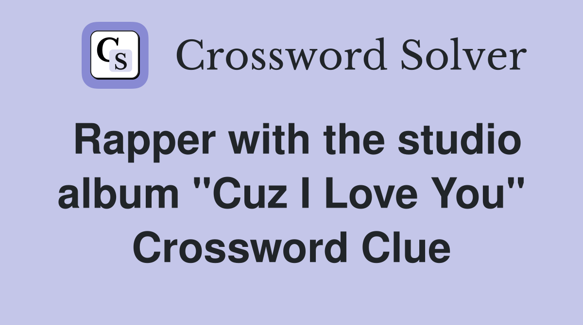 Rapper with the studio album "Cuz I Love You" Crossword Clue