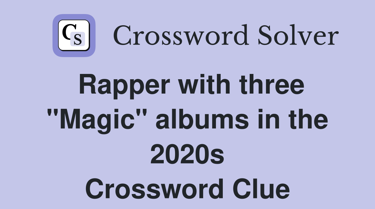 Rapper with three "Magic" albums in the 2020s Crossword Clue