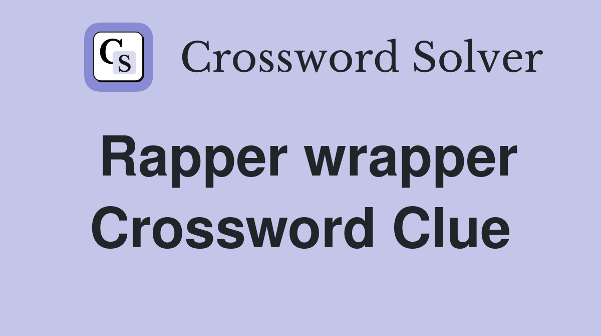 Rapper wrapper Crossword Clue