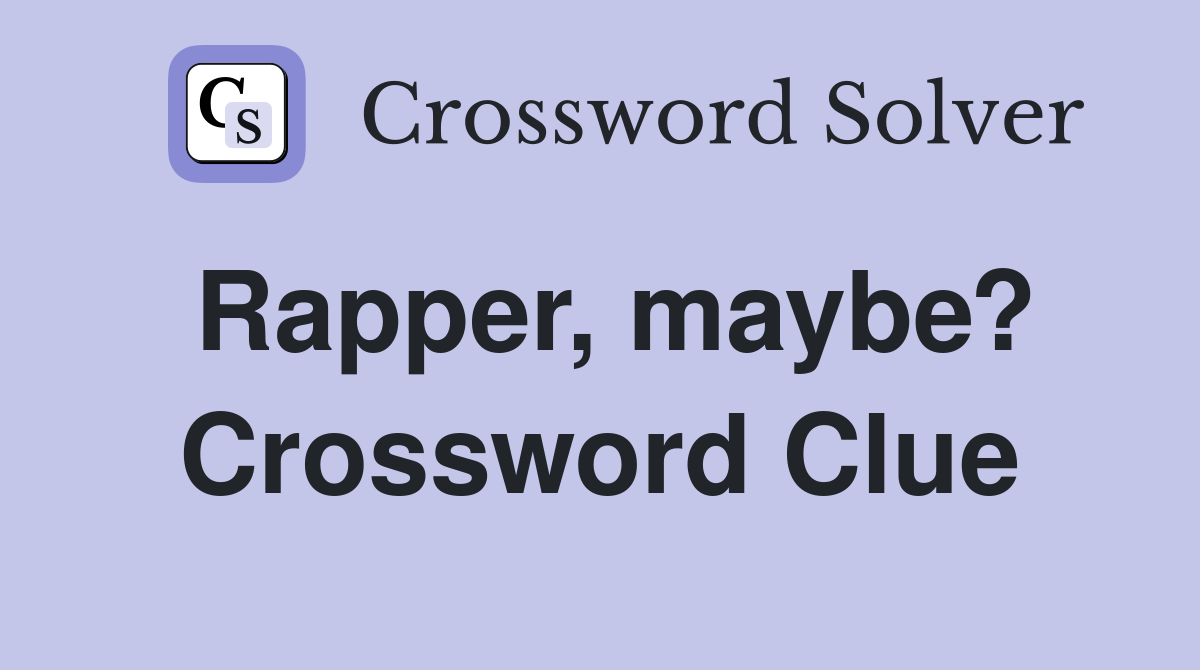 Rapper, maybe? Crossword Clue