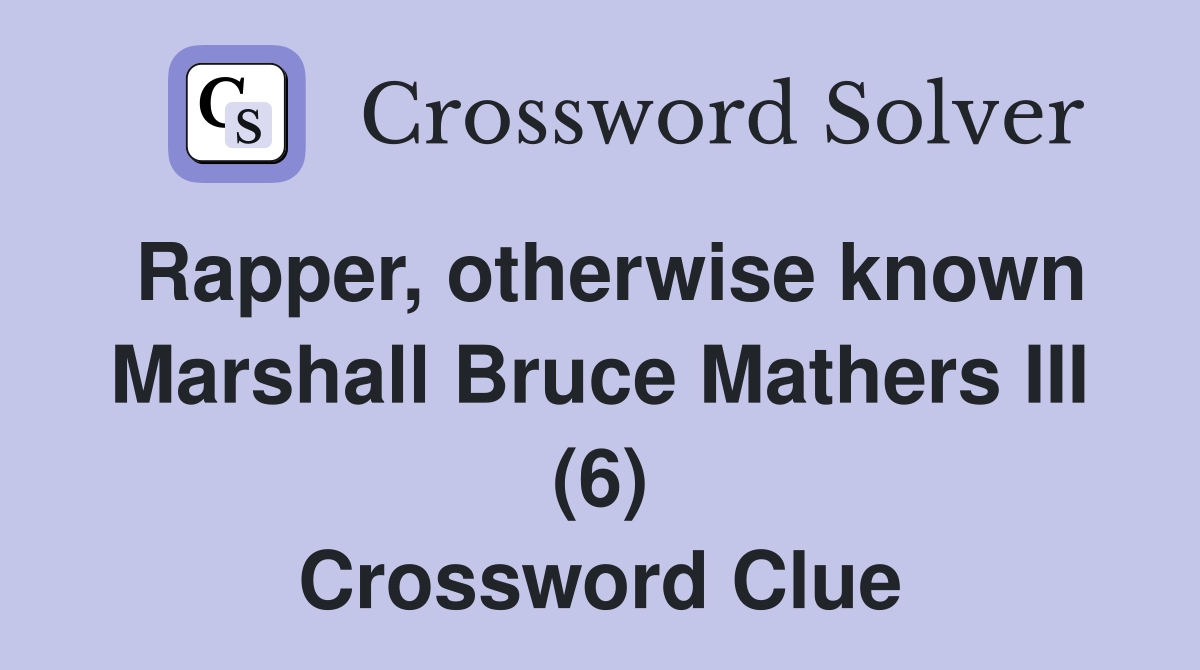 Rapper, otherwise known Marshall Bruce Mathers III (6) Crossword Clue