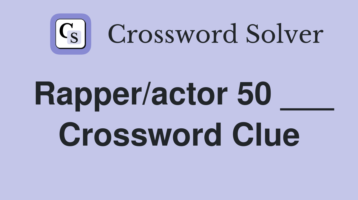 Rapper/actor 50 ___ Crossword Clue