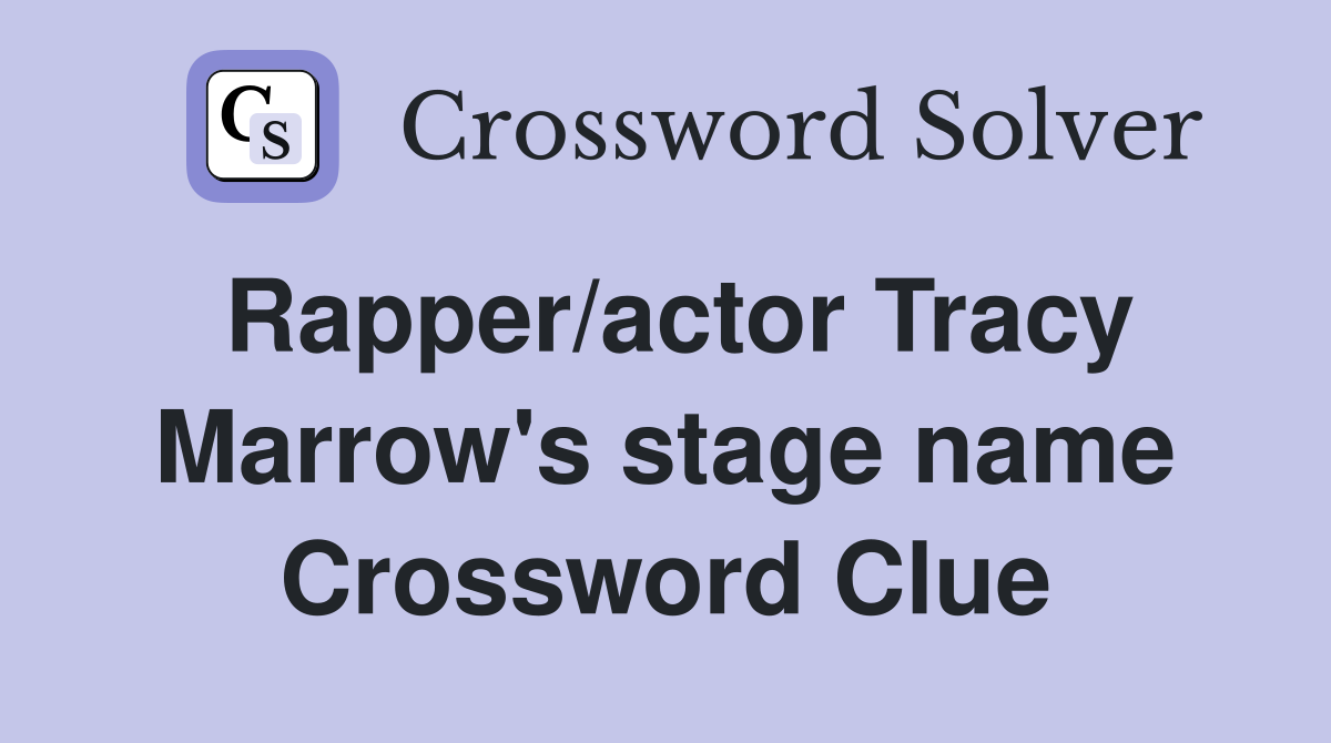 Rapper/actor Tracy Marrow's stage name Crossword Clue
