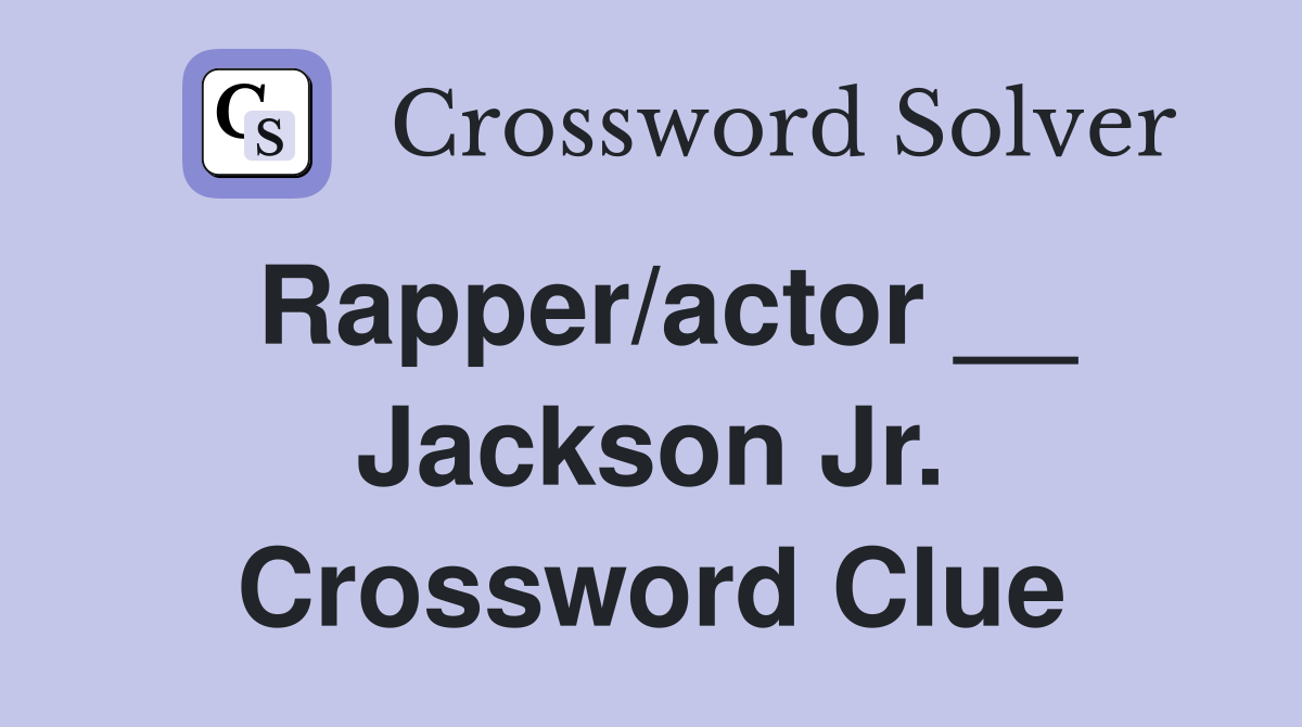 Rapper/actor __ Jackson Jr. Crossword Clue