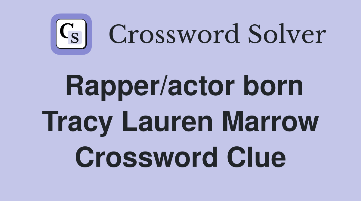 Rapper/actor born Tracy Lauren Marrow Crossword Clue