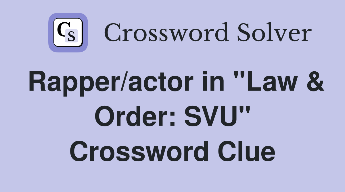 Rapper/actor in "Law & Order: SVU" Crossword Clue