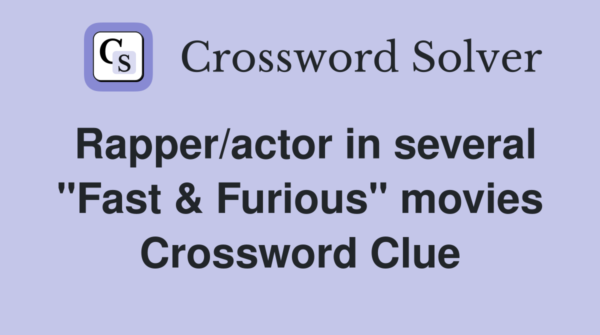 Rapper/actor in several "Fast & Furious" movies Crossword Clue