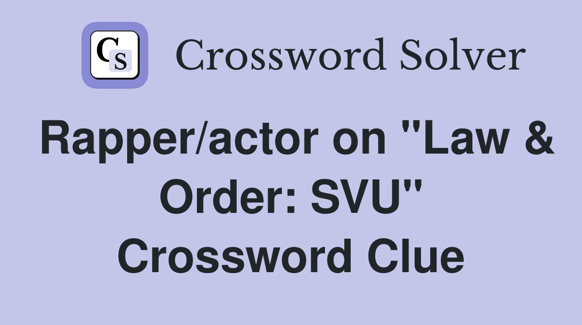 Rapper/actor on "Law & Order: SVU" Crossword Clue