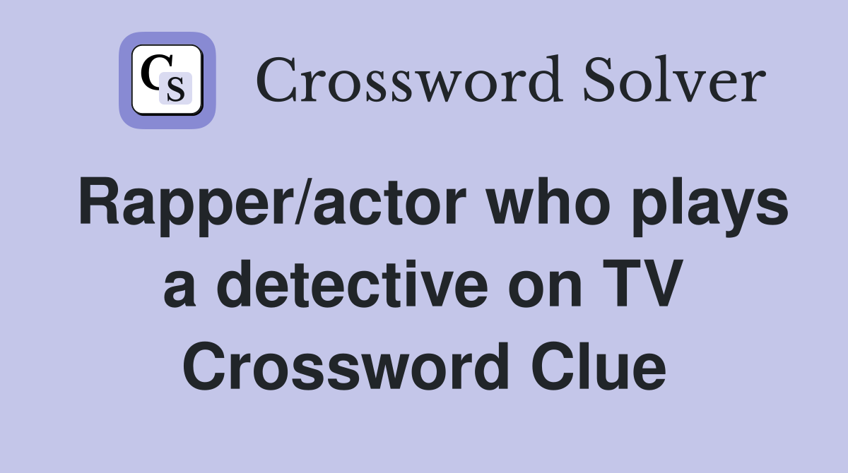 Rapper/actor who plays a detective on TV Crossword Clue