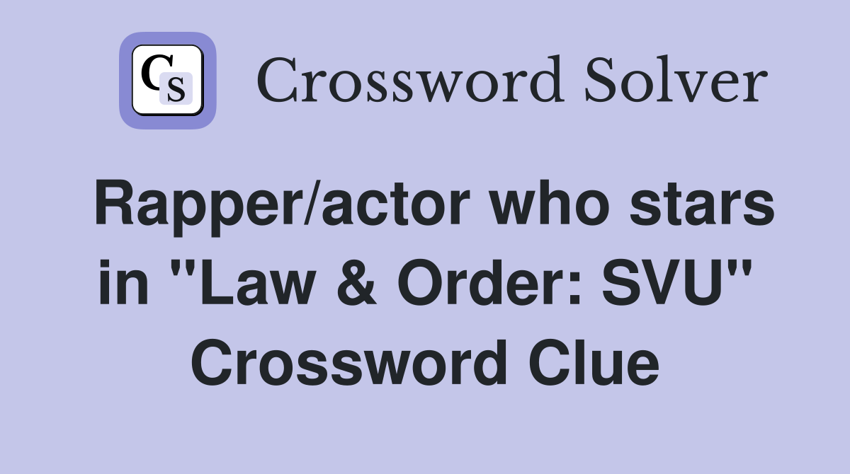 Rapper/actor who stars in "Law & Order: SVU" Crossword Clue