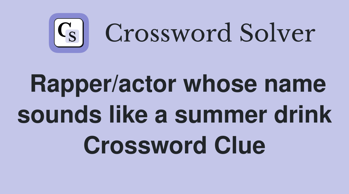 Rapper/actor whose name sounds like a summer drink Crossword Clue