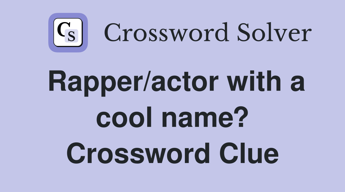 Rapper/actor with a cool name? Crossword Clue