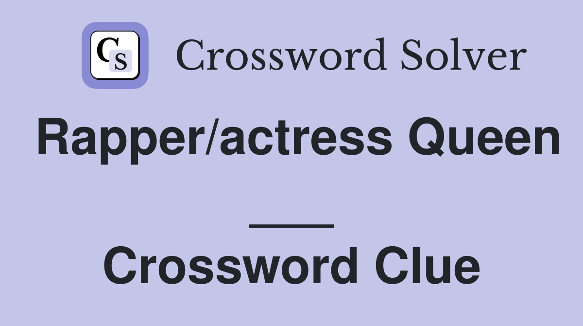 Rapper/actress Queen ___ Crossword Clue
