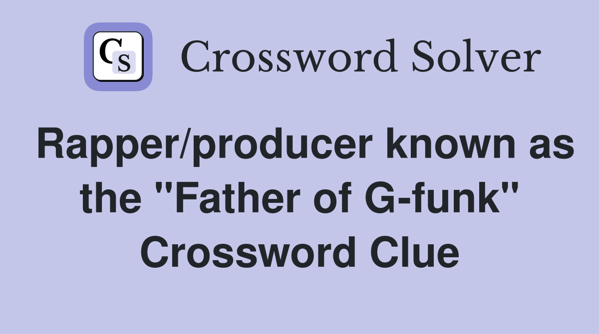 Rapper/producer known as the "Father of G-funk" Crossword Clue