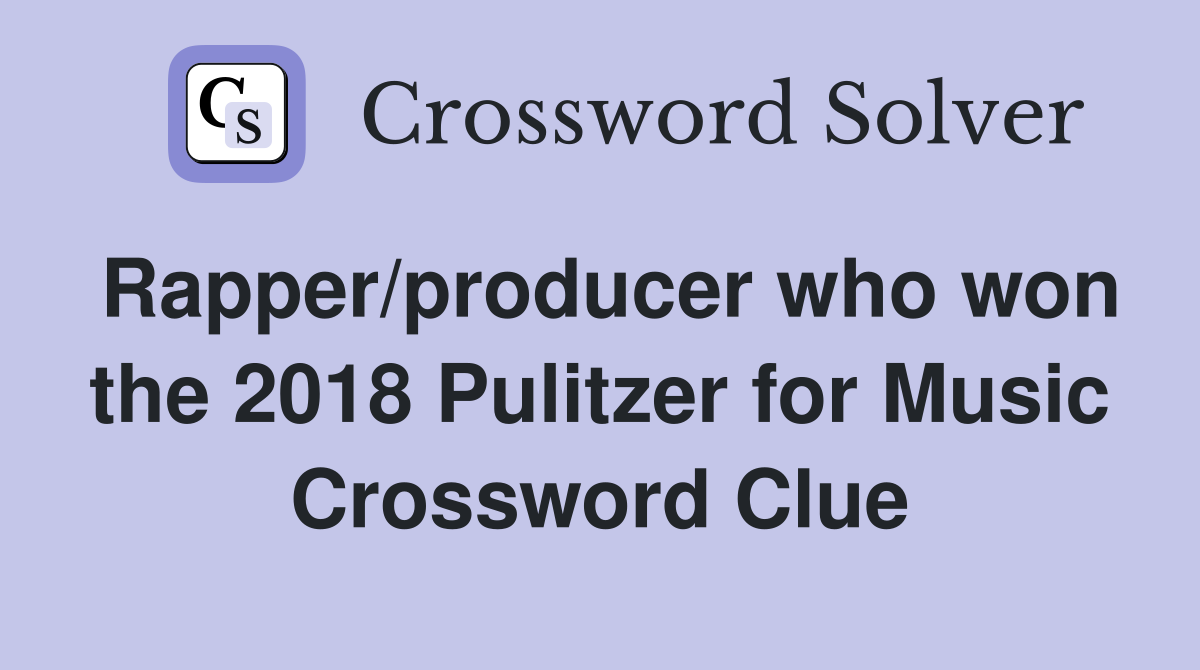 Rapper/producer who won the 2018 Pulitzer for Music Crossword Clue