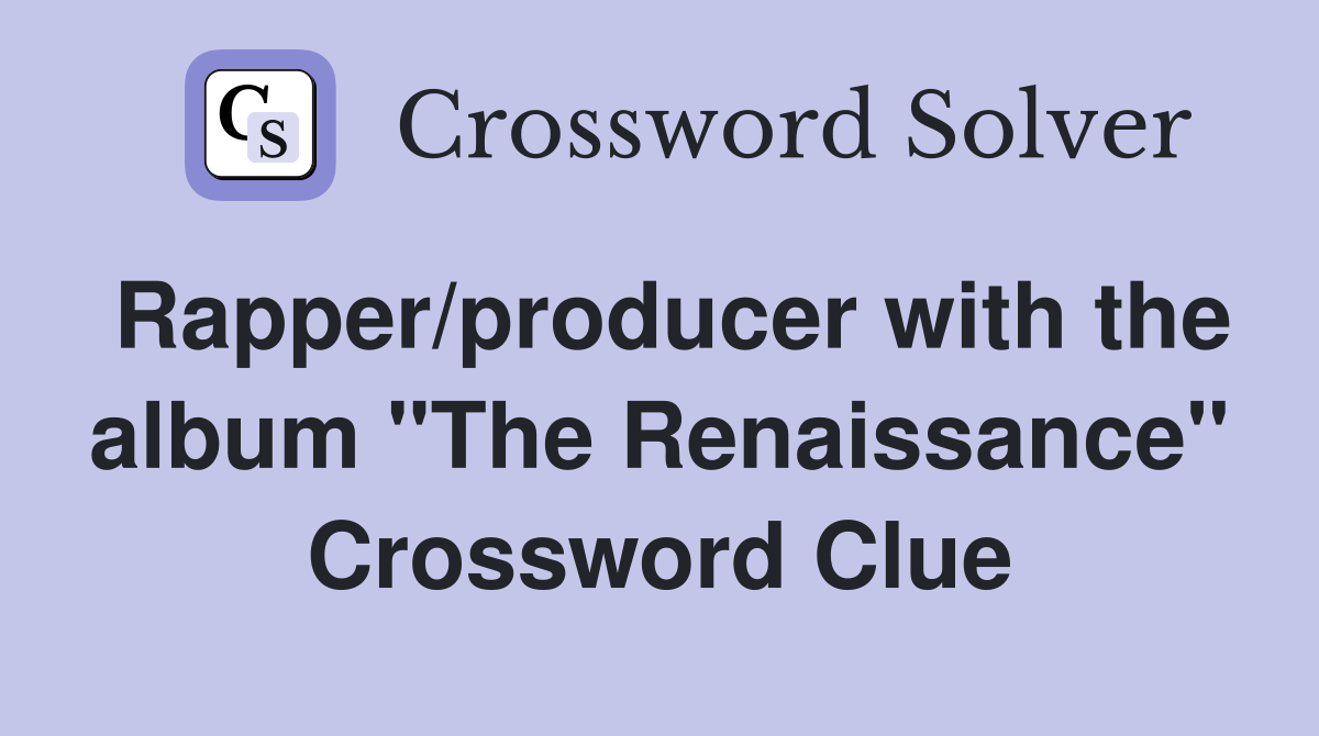 Rapper/producer with the album "The Renaissance" Crossword Clue