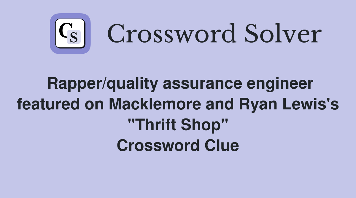 Rapper/quality assurance engineer featured on Macklemore and Ryan Lewis's "Thrift Shop" Crossword Clue
