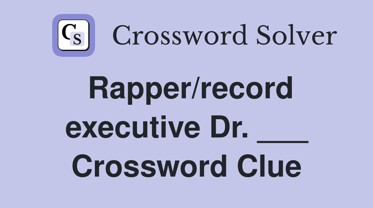 Rapper/record executive Dr. ___ Crossword Clue