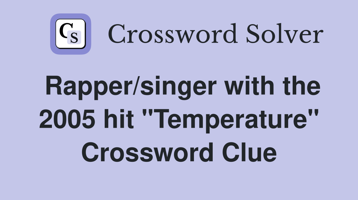 Rapper/singer with the 2005 hit "Temperature" Crossword Clue