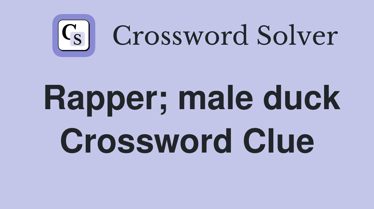 Rapper; male duck Crossword Clue