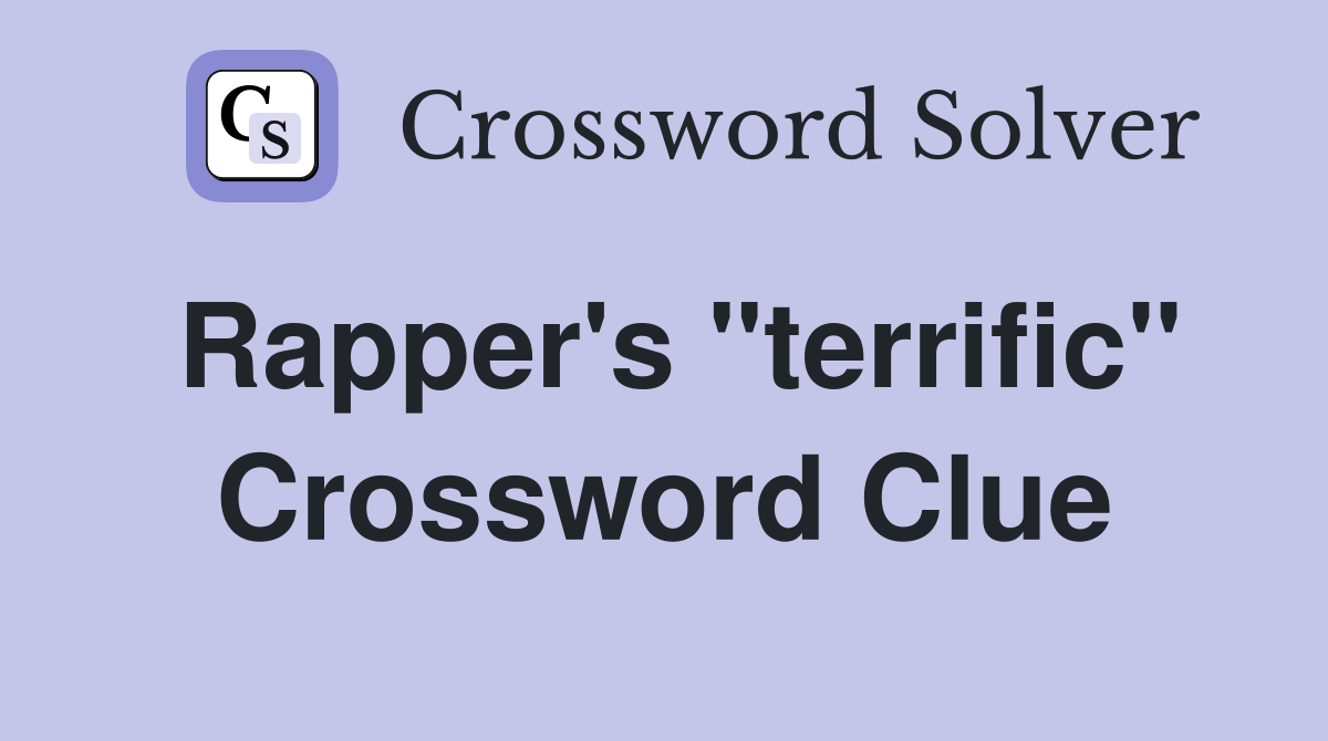 Rapper's "terrific" Crossword Clue