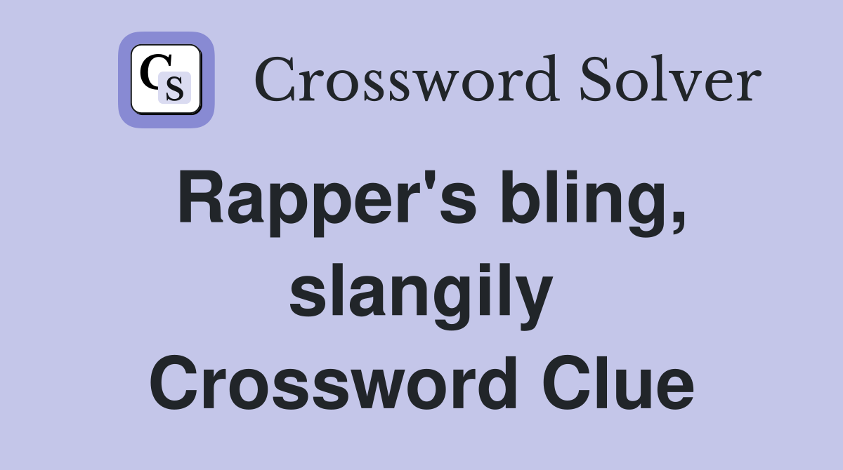 Rapper's bling, slangily Crossword Clue
