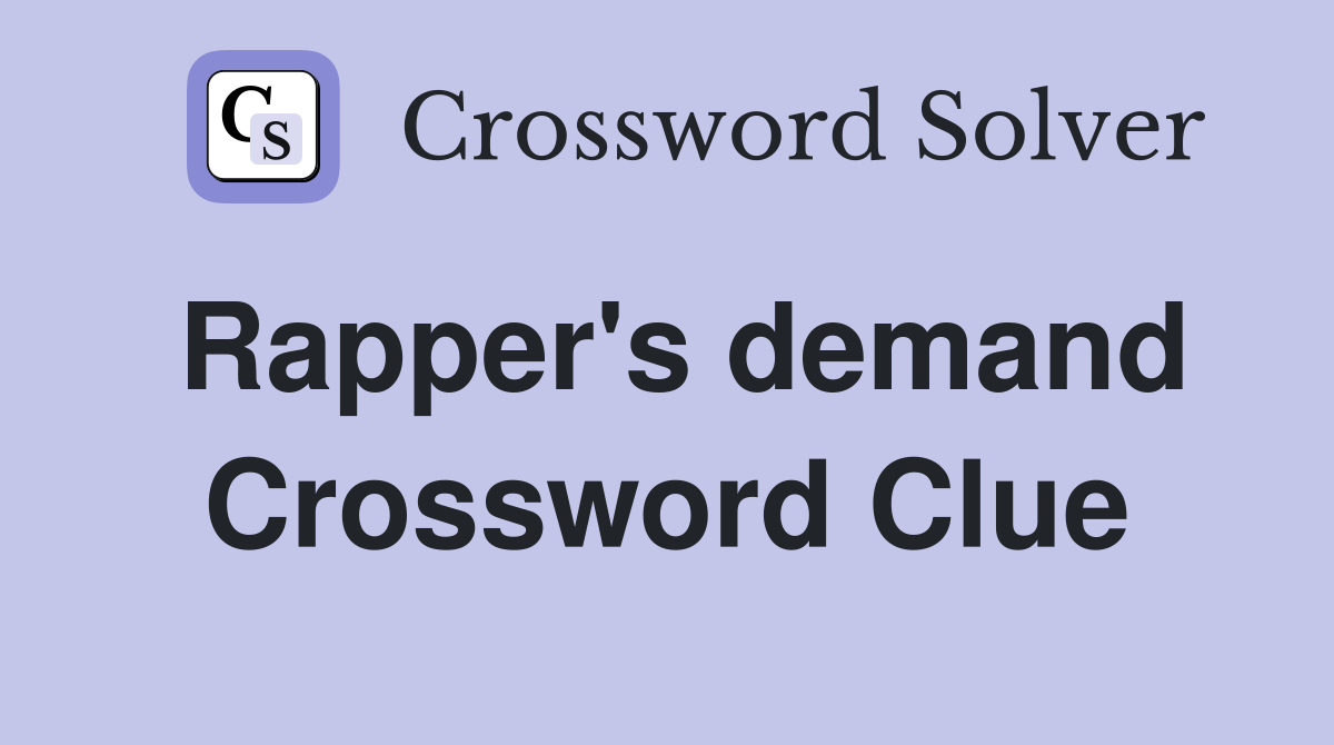 Rapper's demand Crossword Clue