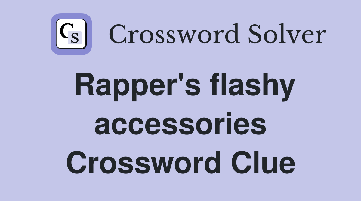 Rapper's flashy accessories Crossword Clue