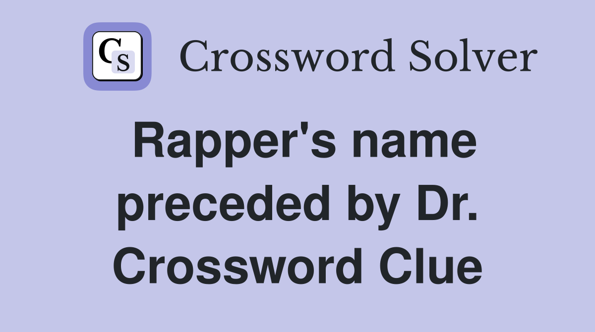 Rapper's name preceded by Dr. Crossword Clue