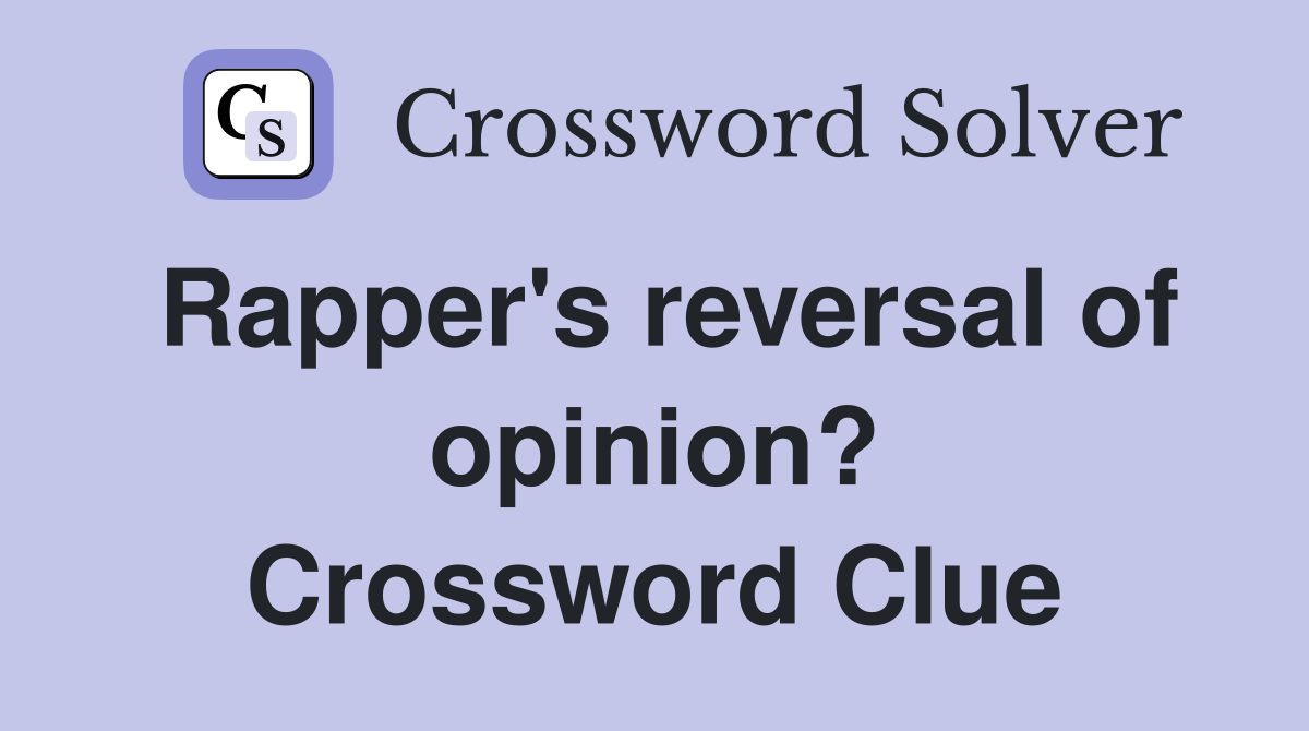 Rapper's reversal of opinion? Crossword Clue