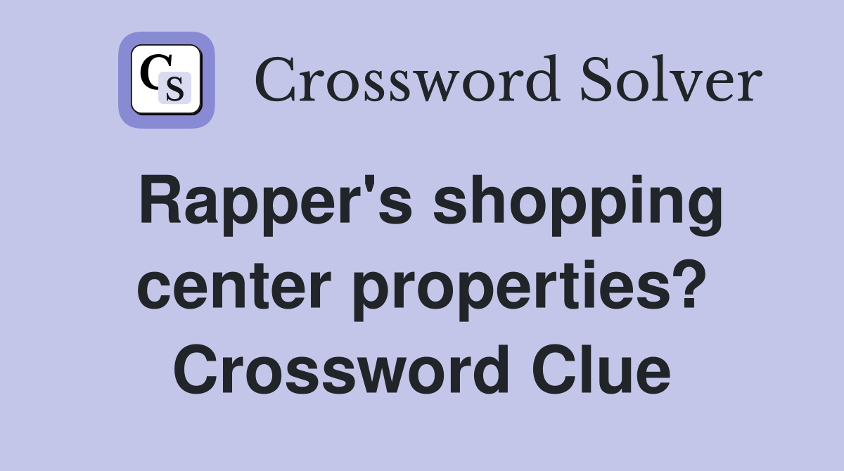 Rapper's shopping center properties? Crossword Clue