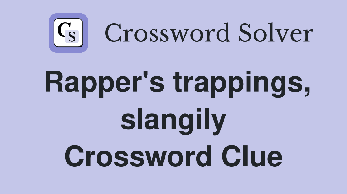 Rapper's trappings, slangily Crossword Clue